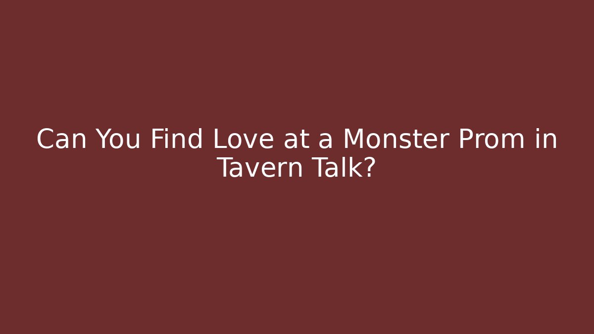 Can You Find Love at a Monster Prom in Tavern Talk?