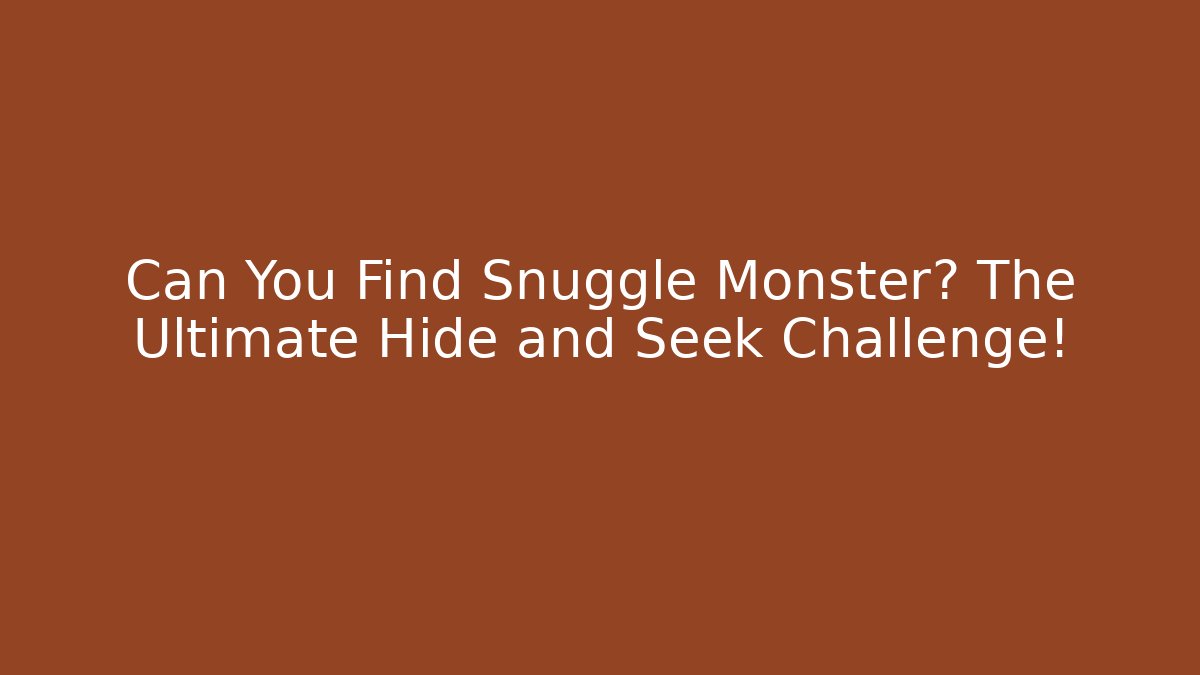 Can You Find Snuggle Monster? The Ultimate Hide and Seek Challenge!