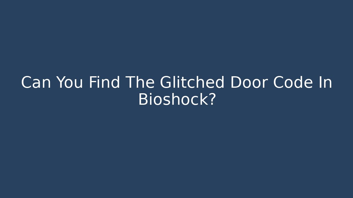 Can You Find The Glitched Door Code In Bioshock?
