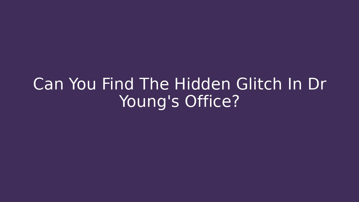 Can You Find The Hidden Glitch In Dr Young's Office?