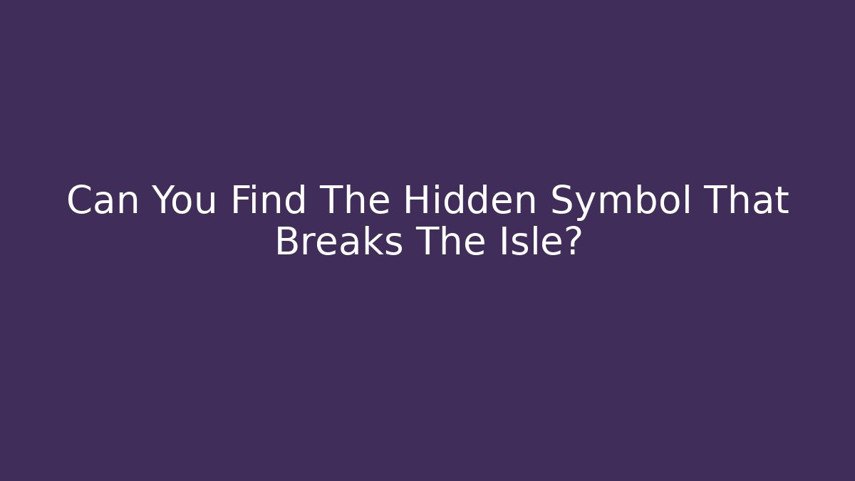 Can You Find The Hidden Symbol That Breaks The Isle?