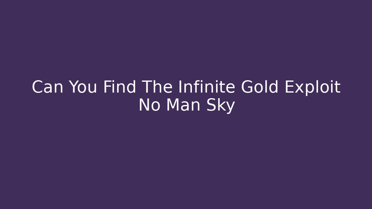 Can You Find The Infinite Gold Exploit No Man Sky