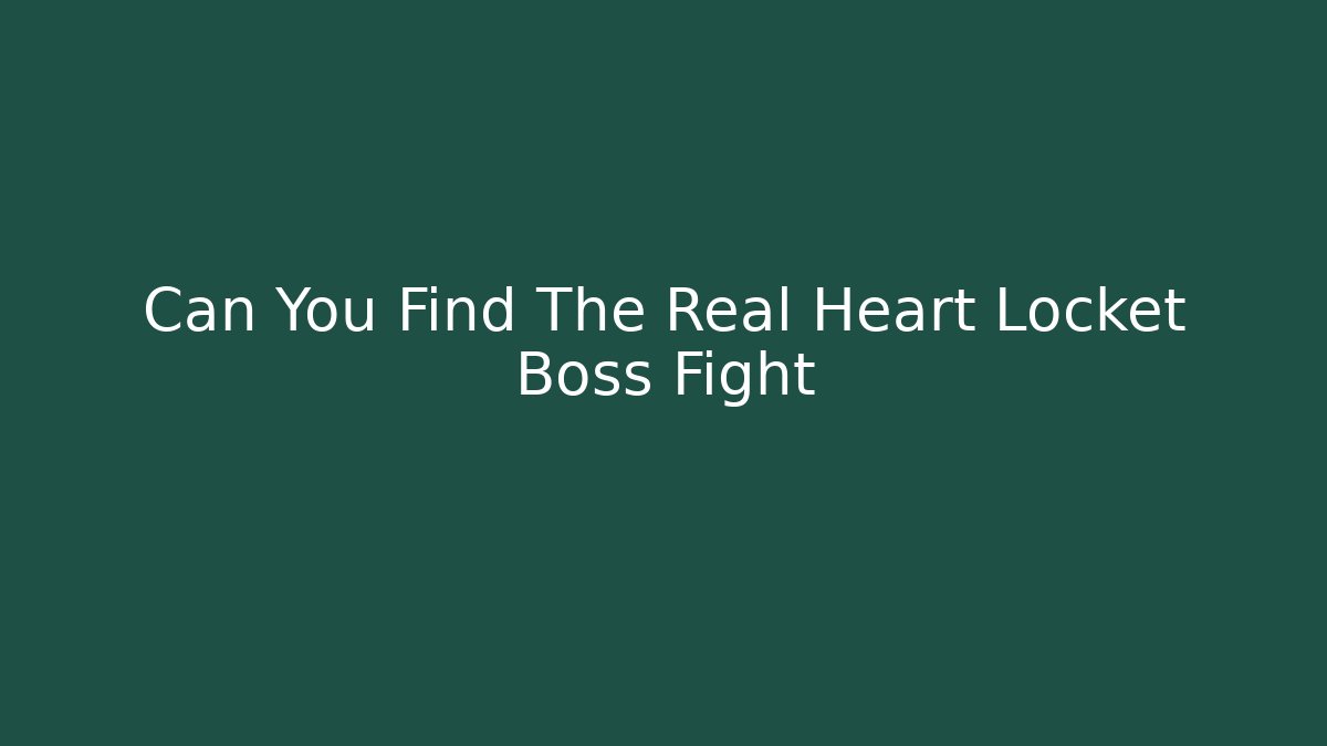 Can You Find The Real Heart Locket Boss Fight