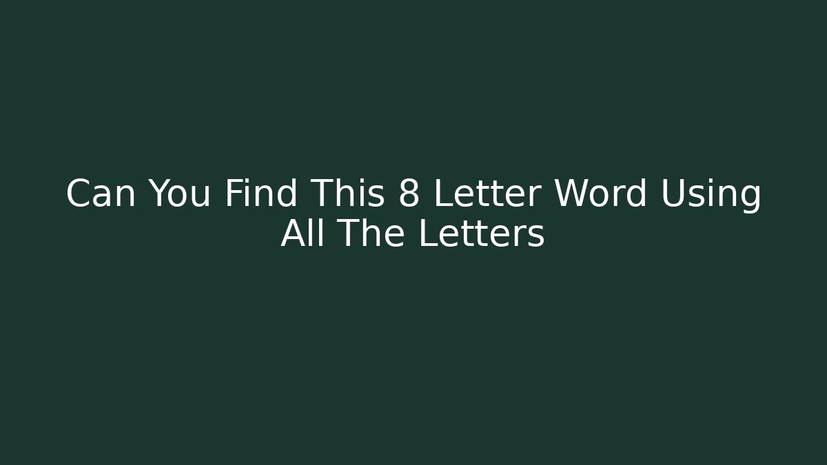 Can You Find This 8 Letter Word Using All The Letters