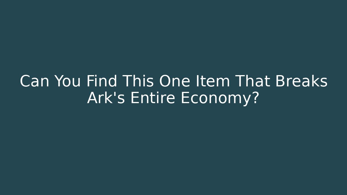 Can You Find This One Item That Breaks Ark's Entire Economy?