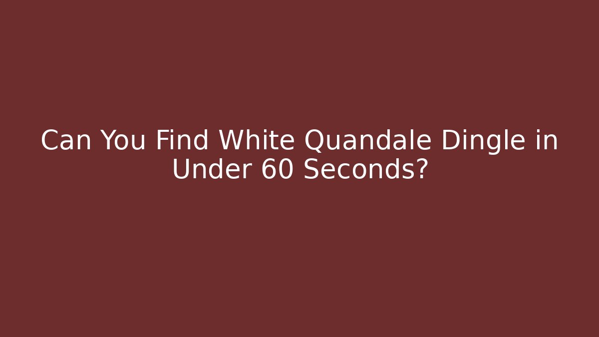 Can You Find White Quandale Dingle in Under 60 Seconds?