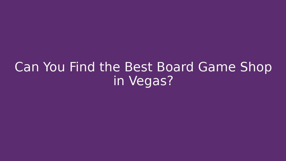 Can You Find the Best Board Game Shop in Vegas?
