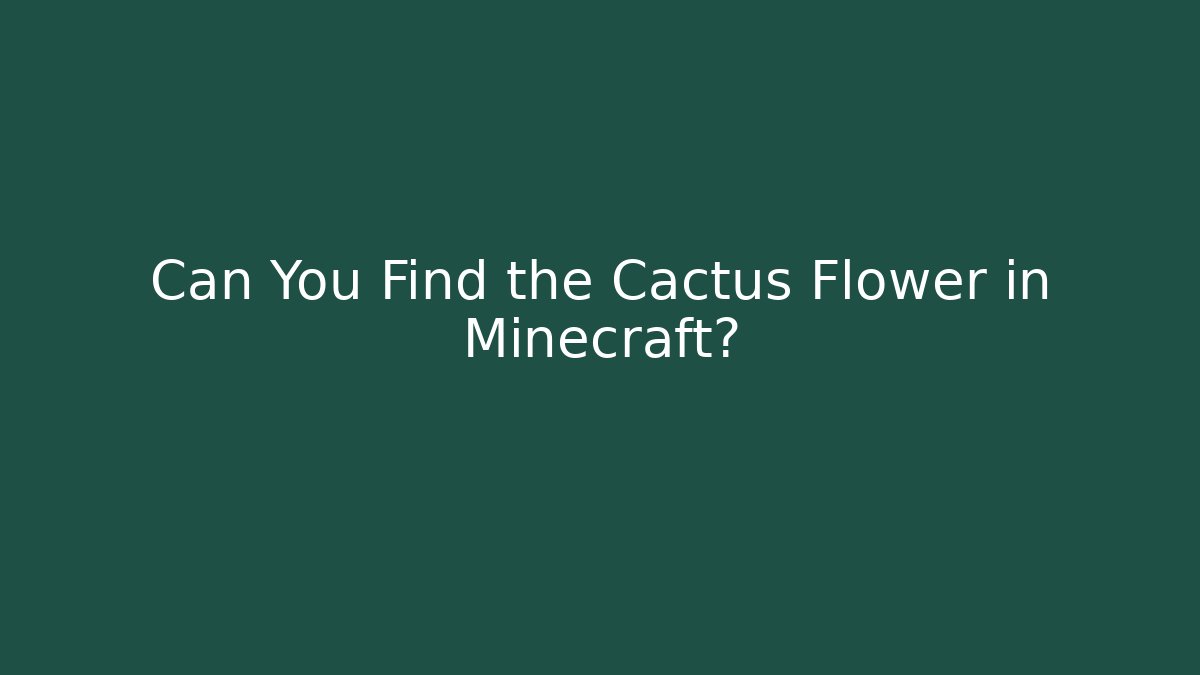 Can You Find the Cactus Flower in Minecraft?