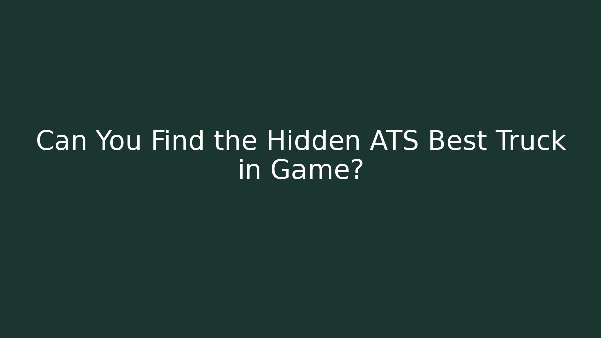 Can You Find the Hidden ATS Best Truck in Game?
