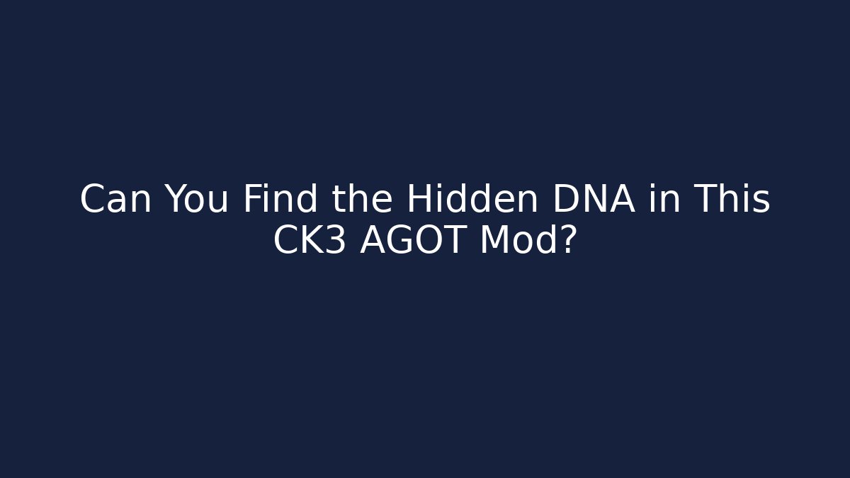 Can You Find the Hidden DNA in This CK3 AGOT Mod?
