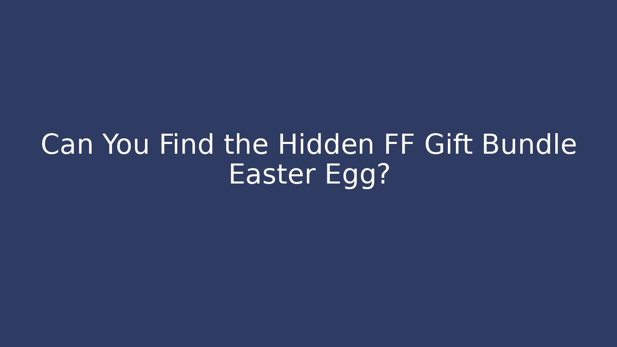 Can You Find the Hidden FF Gift Bundle Easter Egg?