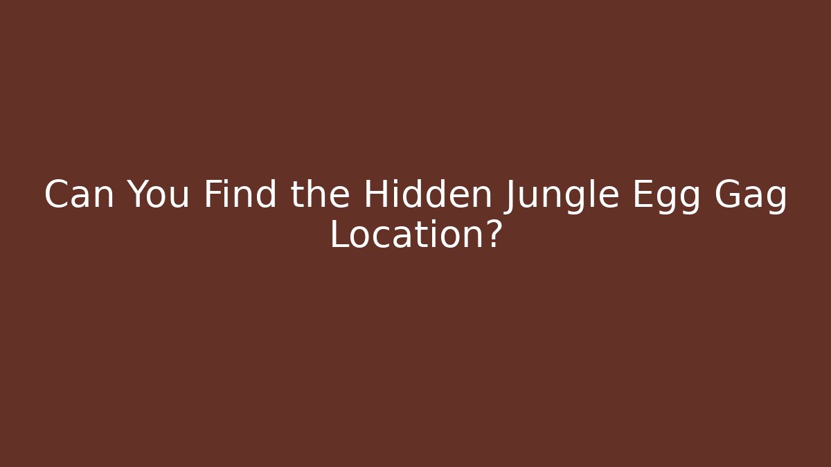Can You Find the Hidden Jungle Egg Gag Location?