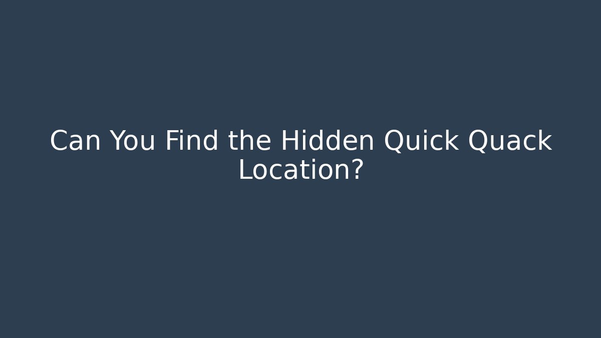 Can You Find the Hidden Quick Quack Location?
