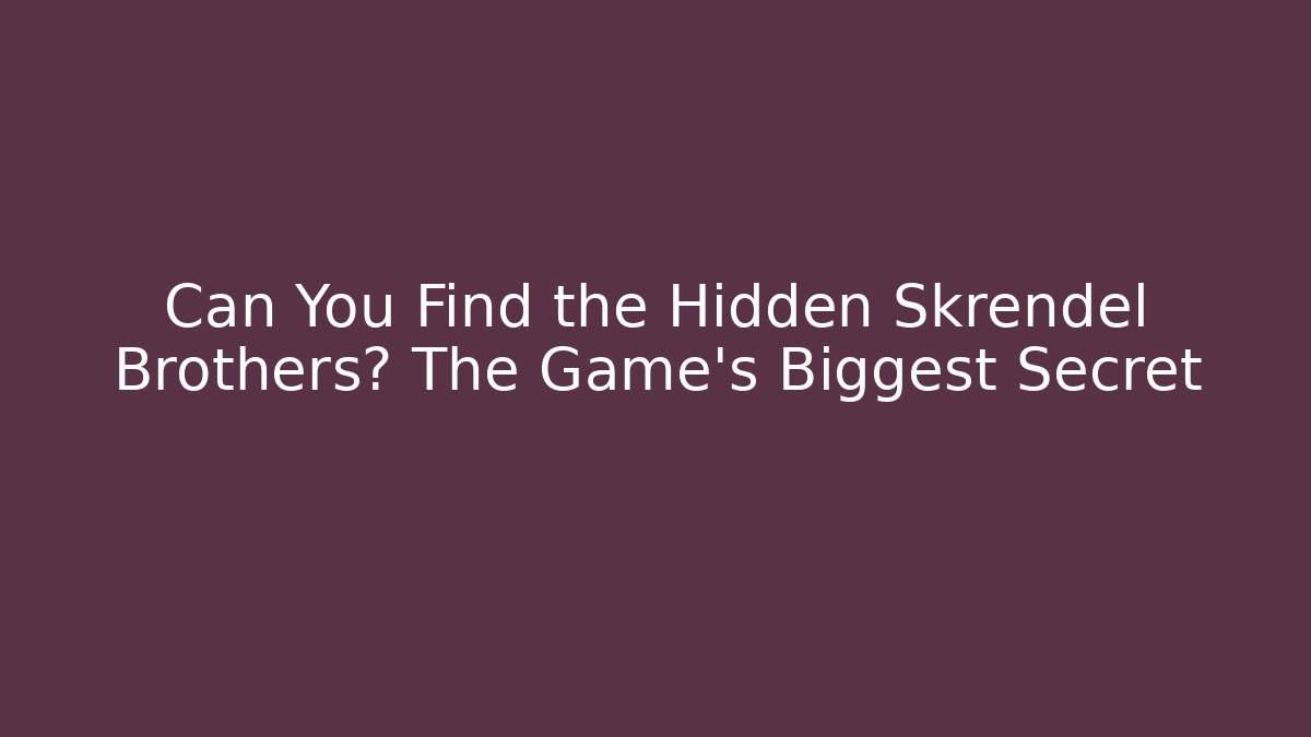 Can You Find the Hidden Skrendel Brothers? The Game's Biggest Secret