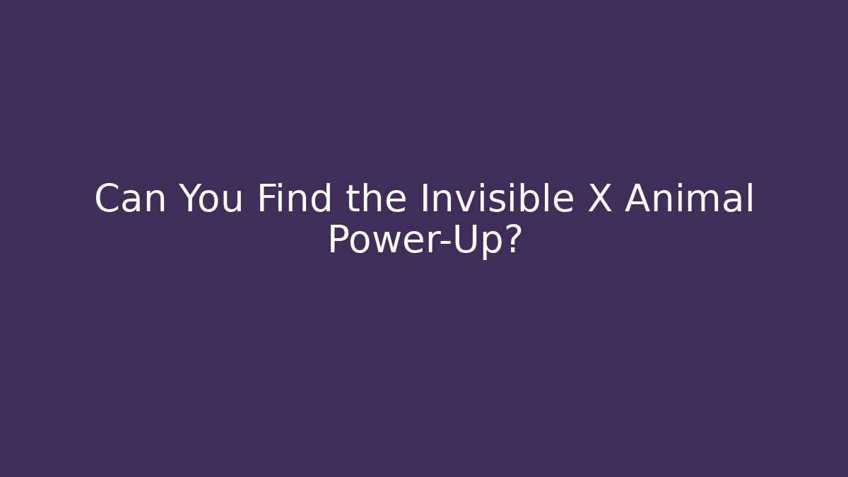 Can You Find the Invisible X Animal Power-Up?