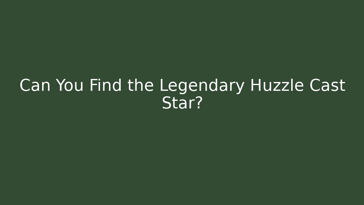Can You Find the Legendary Huzzle Cast Star?