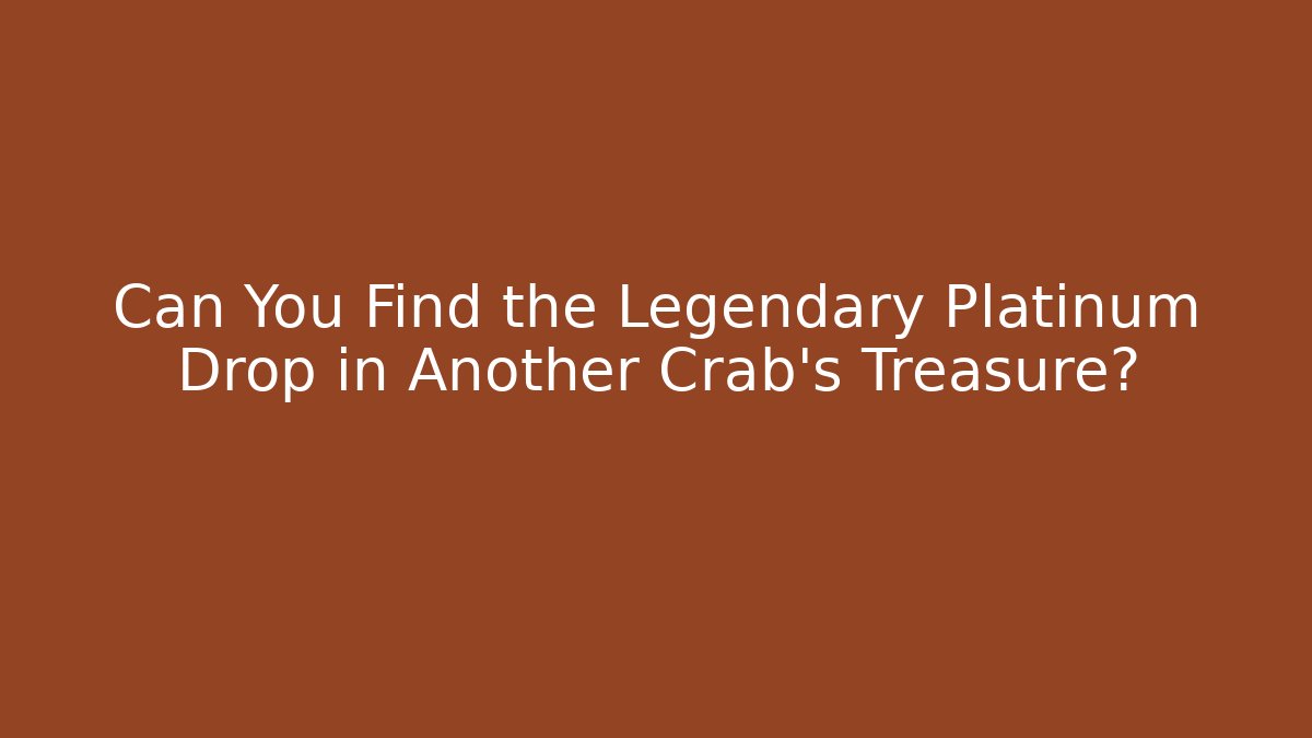 Can You Find the Legendary Platinum Drop in Another Crab's Treasure?