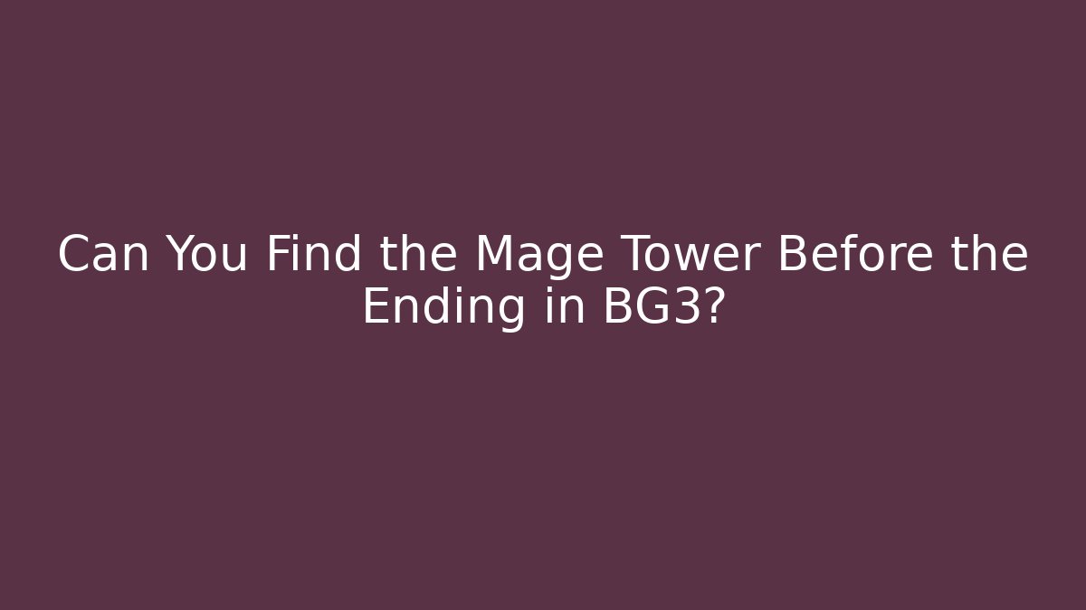 Can You Find the Mage Tower Before the Ending in BG3?