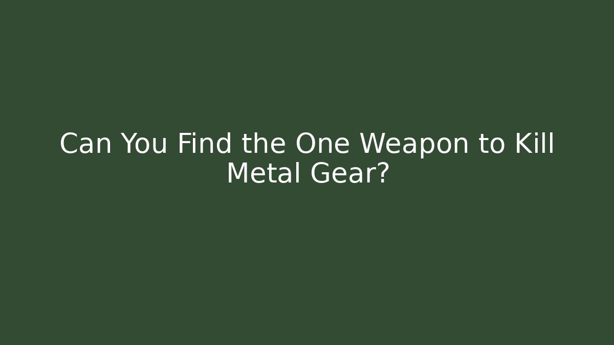 Can You Find the One Weapon to Kill Metal Gear?