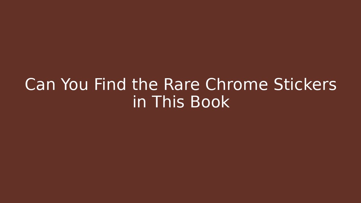 Can You Find the Rare Chrome Stickers in This Book