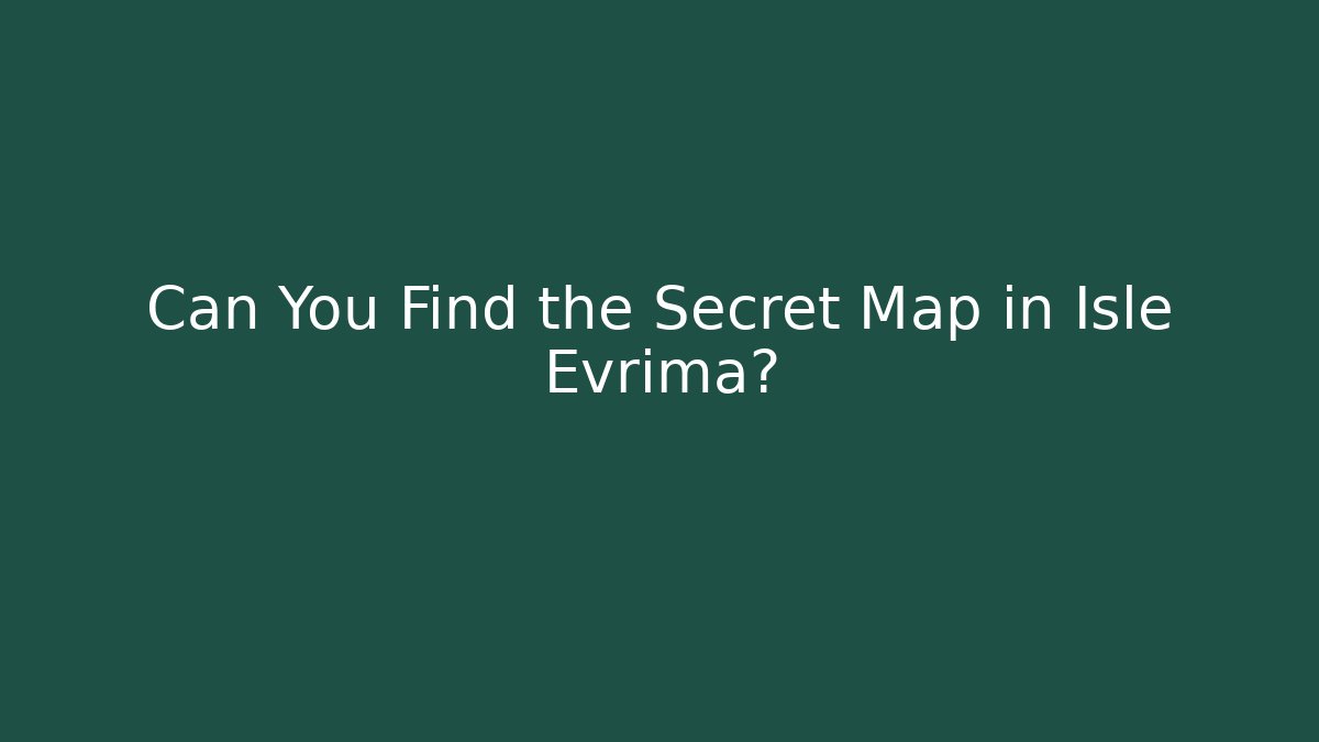 Can You Find the Secret Map in Isle Evrima?