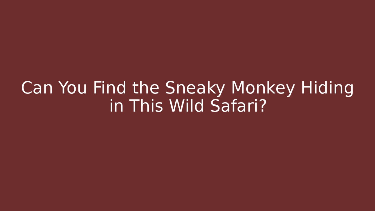Can You Find the Sneaky Monkey Hiding in This Wild Safari?