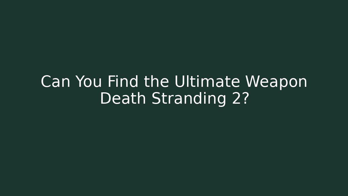 Can You Find the Ultimate Weapon Death Stranding 2? - Vintage E-Juice