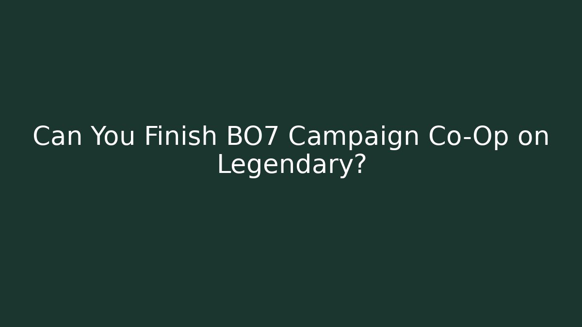 Can You Finish BO7 Campaign Co-Op on Legendary?