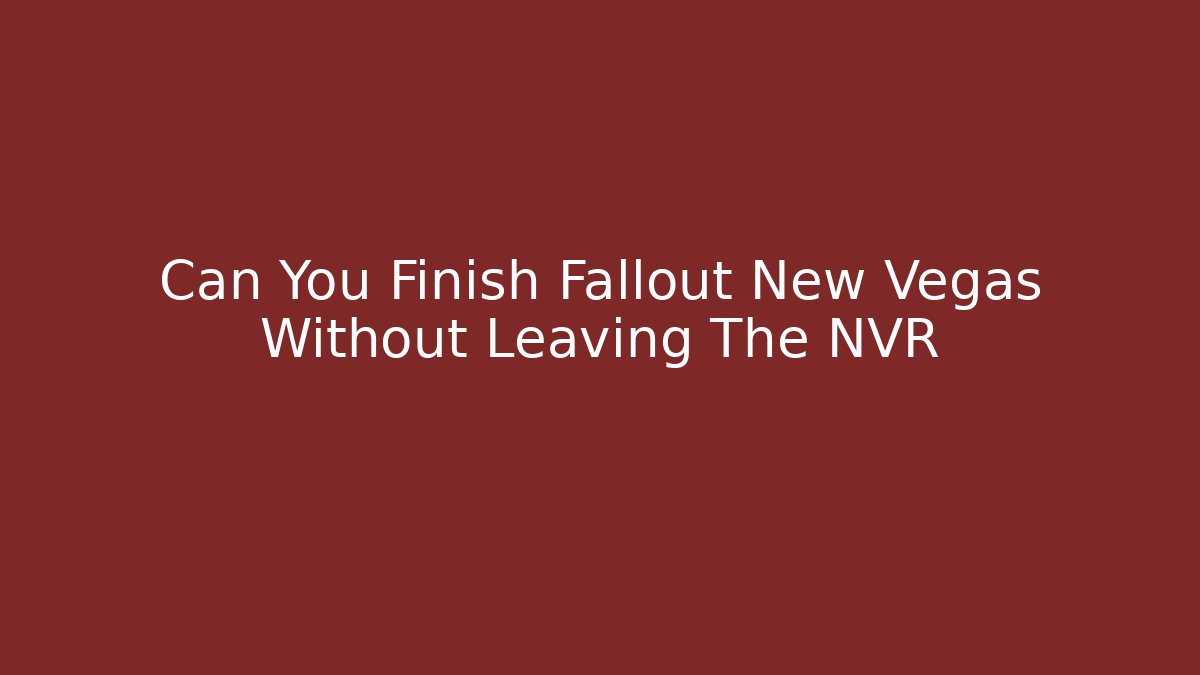 Can You Finish Fallout New Vegas Without Leaving The NVR