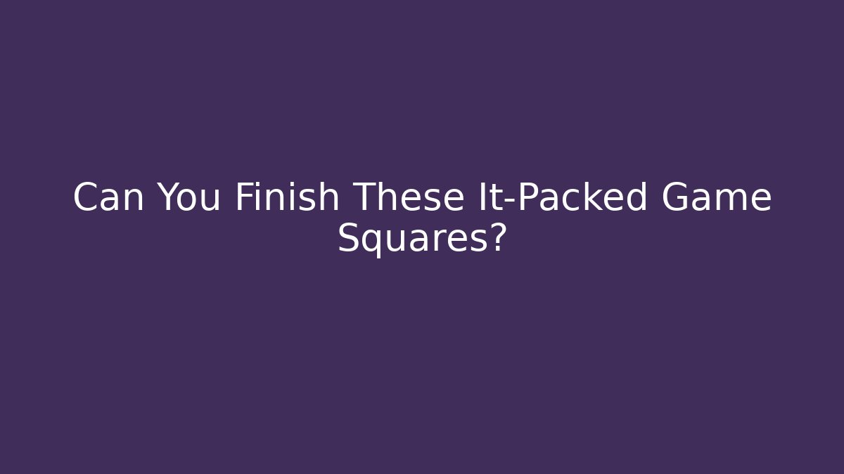 Can You Finish These It-Packed Game Squares?