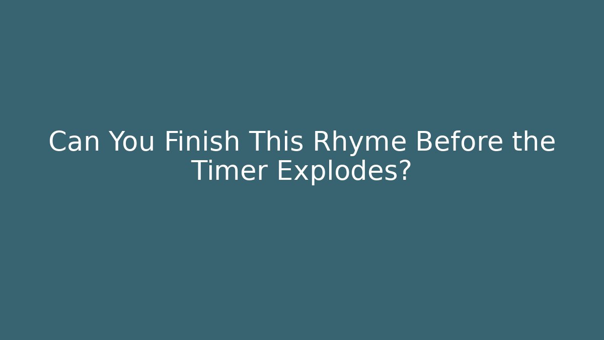 Can You Finish This Rhyme Before the Timer Explodes?