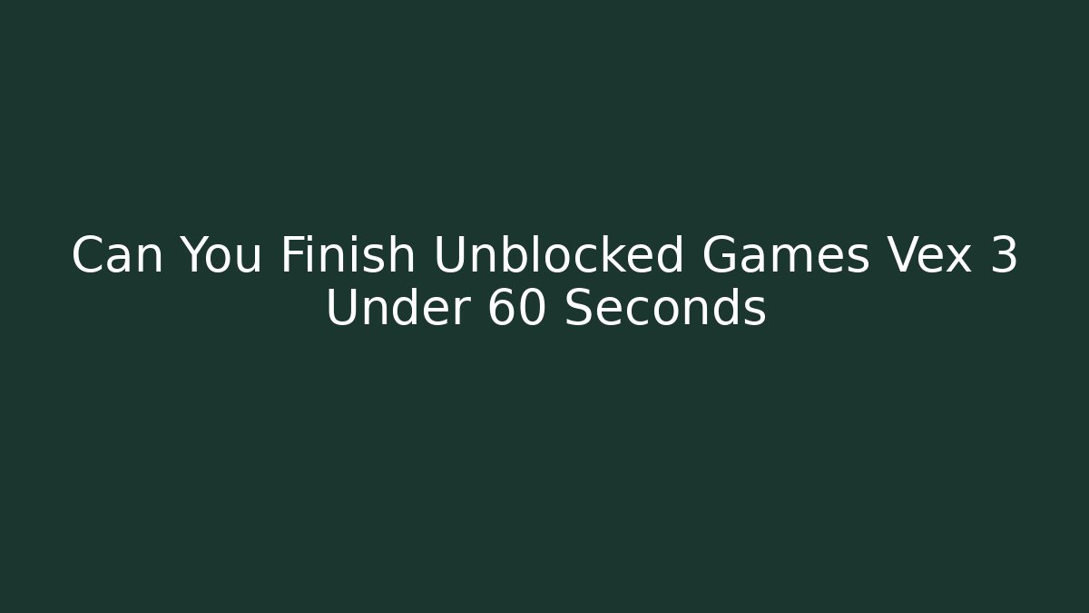 Can You Finish Unblocked Games Vex 3 Under 60 Seconds - Vintage E-Juice