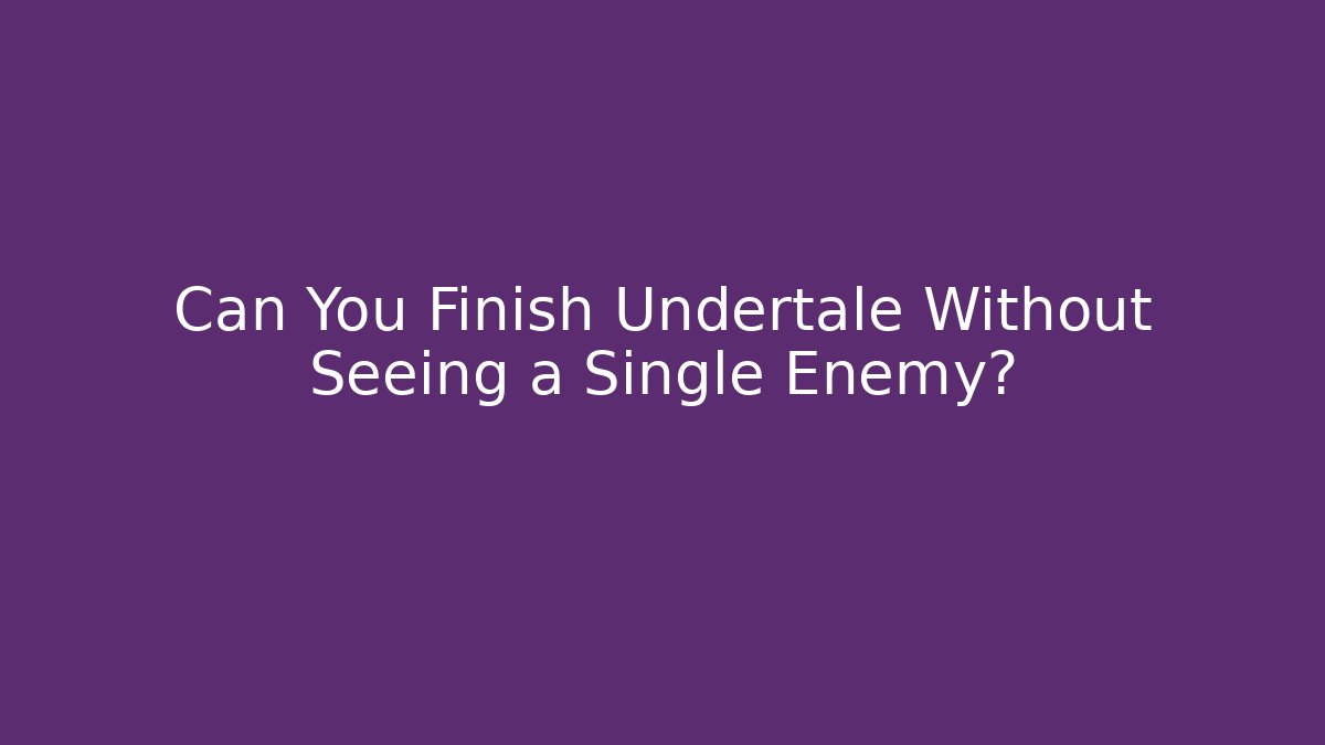 Can You Finish Undertale Without Seeing a Single Enemy?