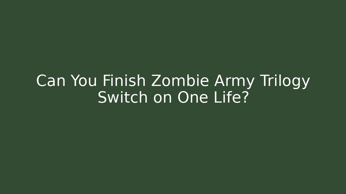 Can You Finish Zombie Army Trilogy Switch on One Life?