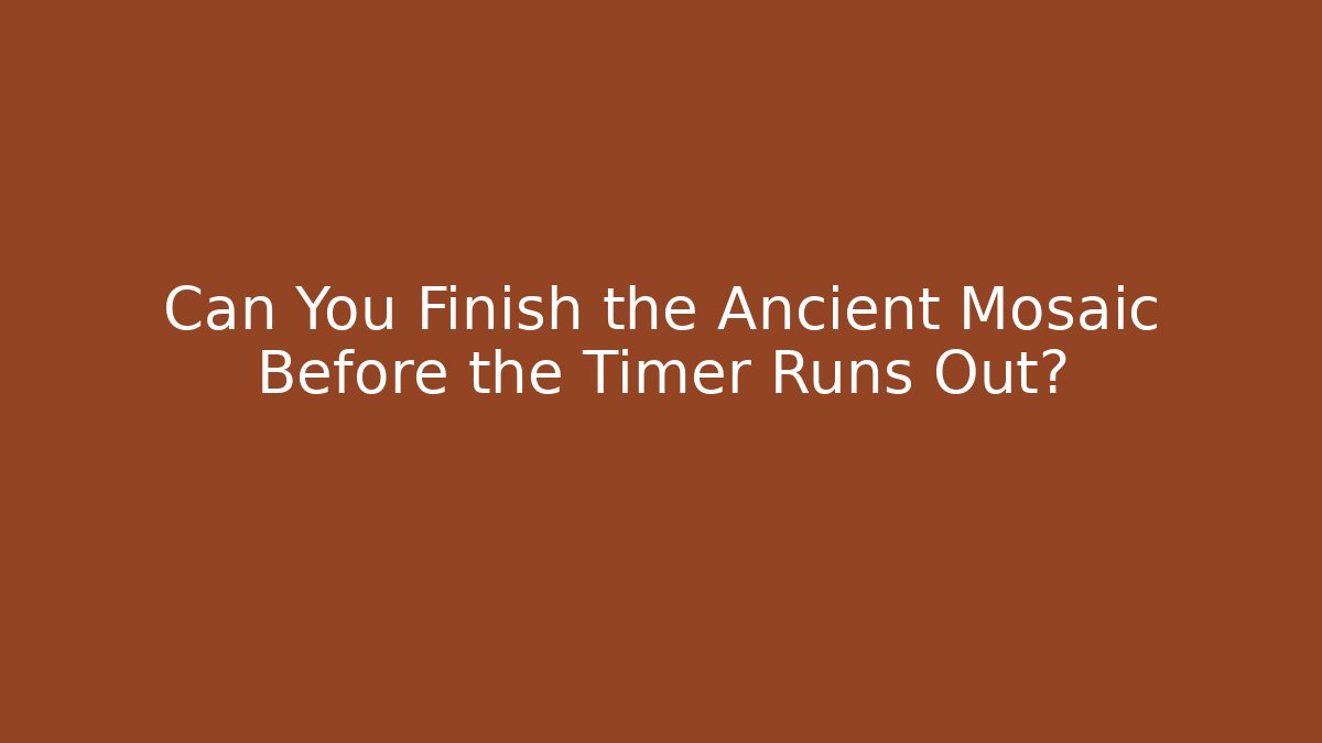 Can You Finish the Ancient Mosaic Before the Timer Runs Out?