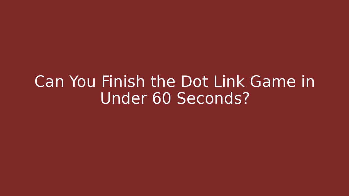 Can You Finish the Dot Link Game in Under 60 Seconds?