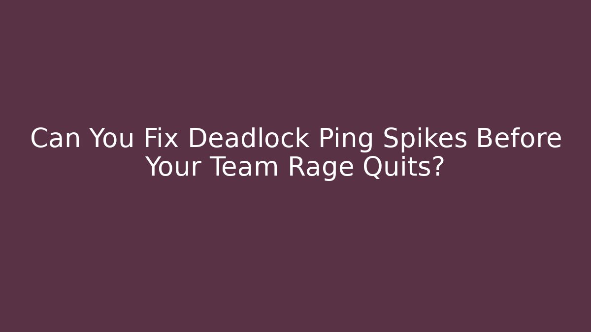 Can You Fix Deadlock Ping Spikes Before Your Team Rage Quits?