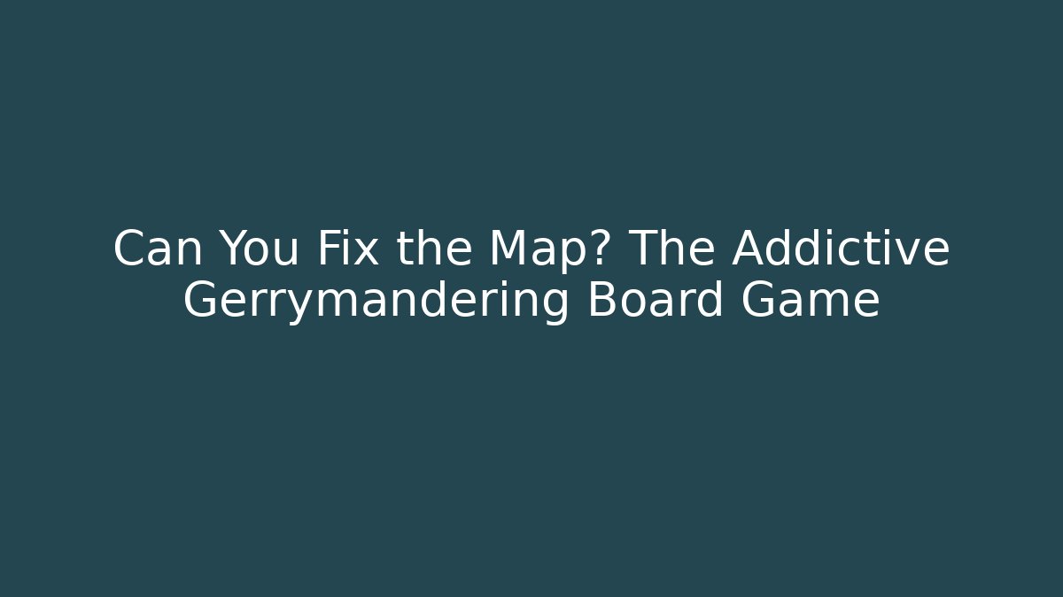 Can You Fix the Map? The Addictive Gerrymandering Board Game