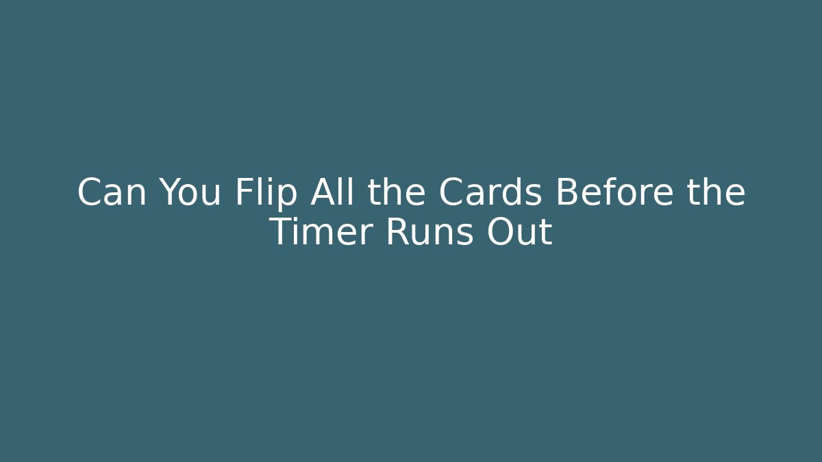 Can You Flip All the Cards Before the Timer Runs Out