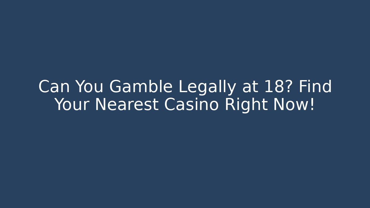 Can You Gamble Legally at 18? Find Your Nearest Casino Right Now! - Vintage E-Juice