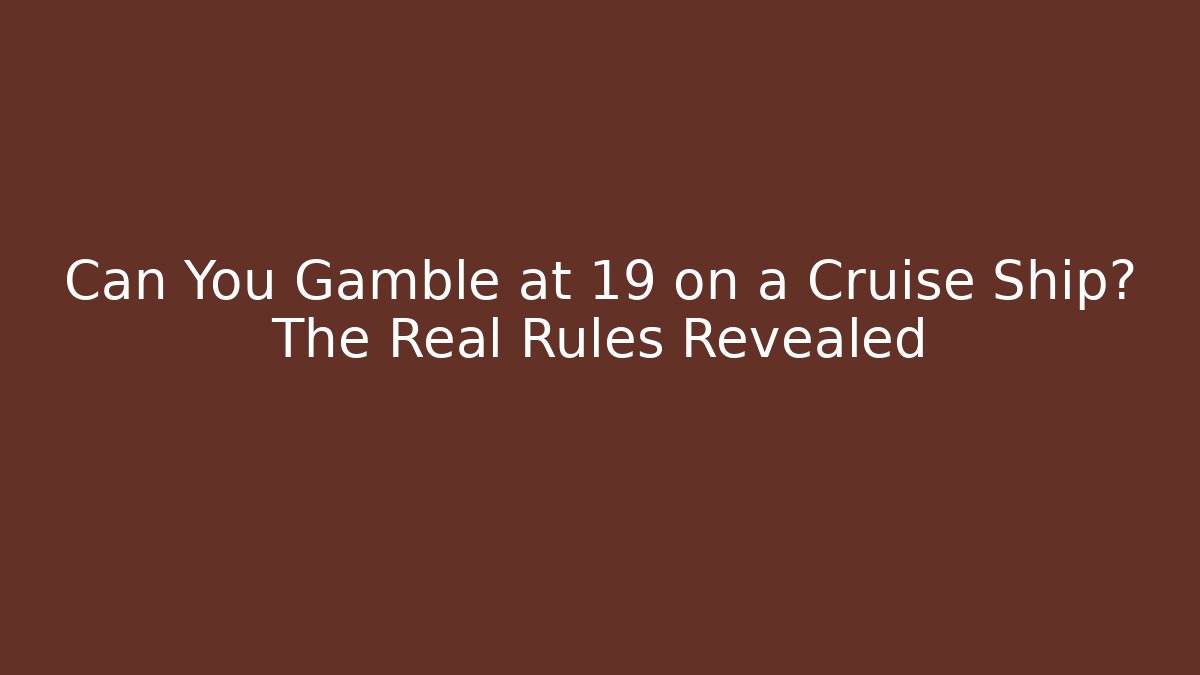 Can You Gamble at 19 on a Cruise Ship? The Real Rules Revealed