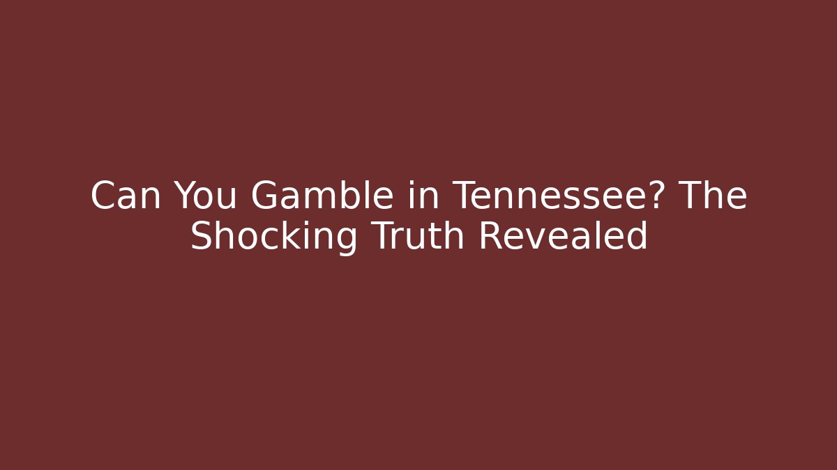 Can You Gamble in Tennessee? The Shocking Truth Revealed