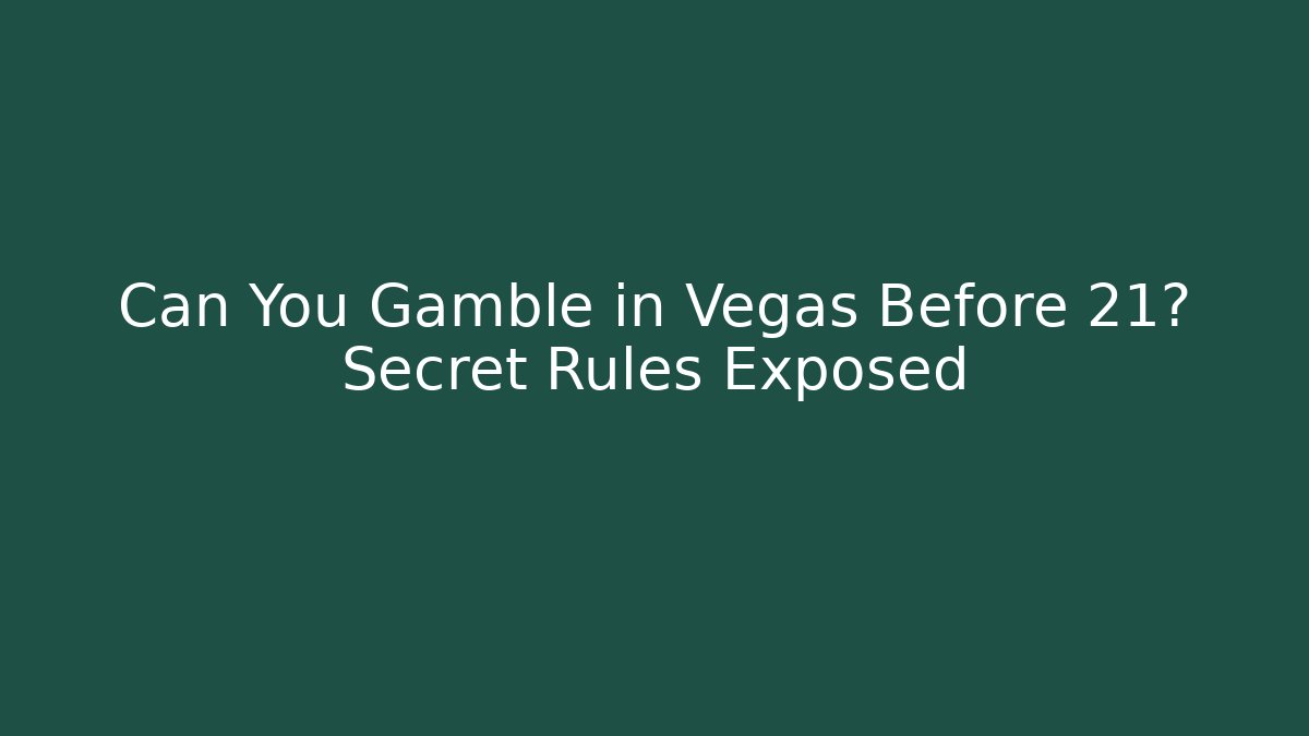 Can You Gamble in Vegas Before 21? Secret Rules Exposed