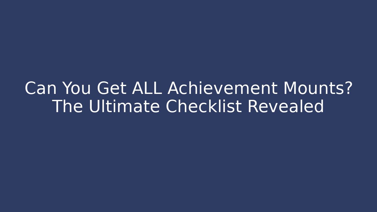 Can You Get ALL Achievement Mounts? The Ultimate Checklist Revealed - Vintage E-Juice
