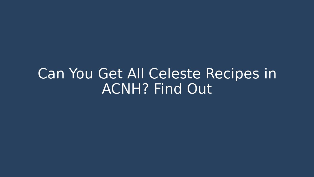 Can You Get All Celeste Recipes in ACNH? Find Out