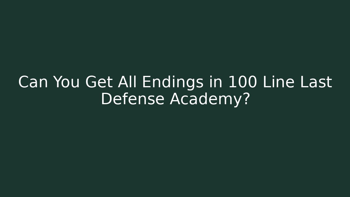 Can You Get All Endings in 100 Line Last Defense Academy?