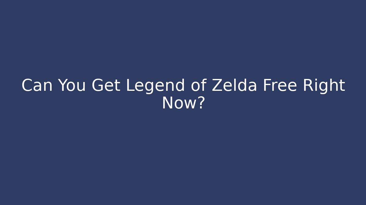 Can You Get Legend of Zelda Free Right Now?