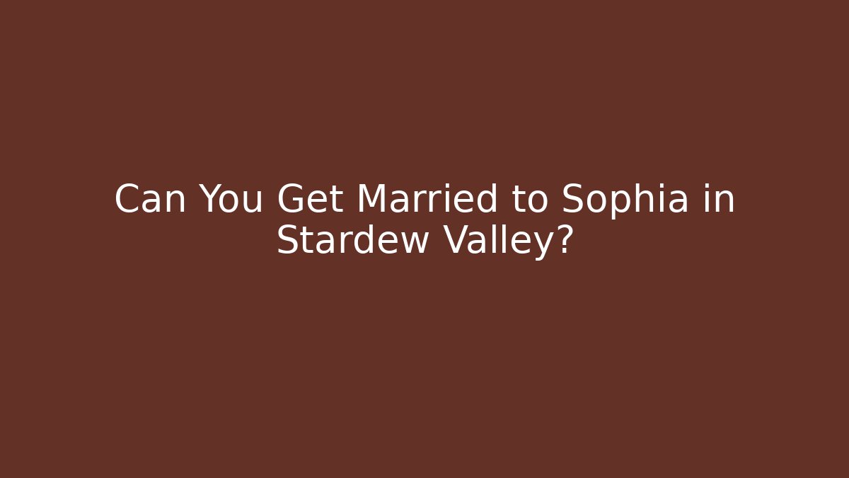 Can You Get Married to Sophia in Stardew Valley?