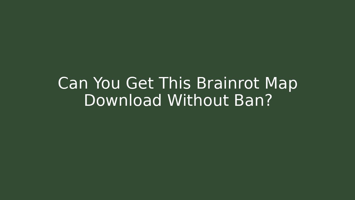 Can You Get This Brainrot Map Download Without Ban?