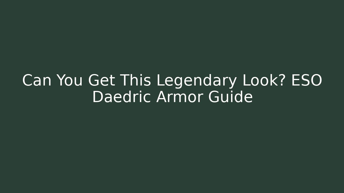 Can You Get This Legendary Look? ESO Daedric Armor Guide